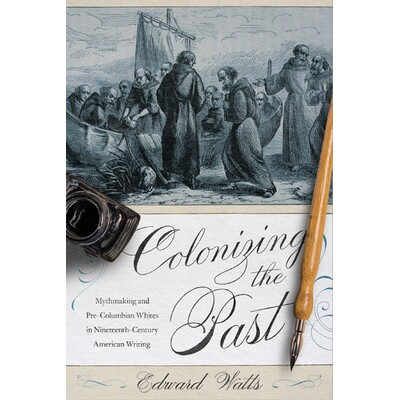 预订 Colonizing the Past: Mythmaking and Pre-Columbian Whites in Nineteenth-Century American Writing 殖民过去：19世纪美