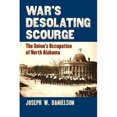预订 War’s Desolating Scourge: The Union’s Occupation of North Alabama 战争的荒凉天灾：联邦对北阿拉巴马的占领: 9780700