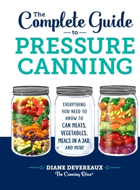 预订 The Complete Guide to Pressure Canning: Everything You Need to Know to Can Meats, Vegetables, Meals in a Jar, and M