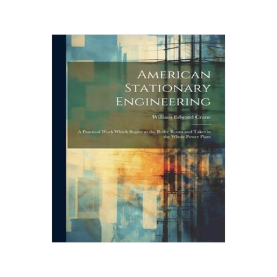 [预订]American Stationary Engineering: A Practical Work Which Begins at the Boiler Room and Takes in the W 9781021630216
