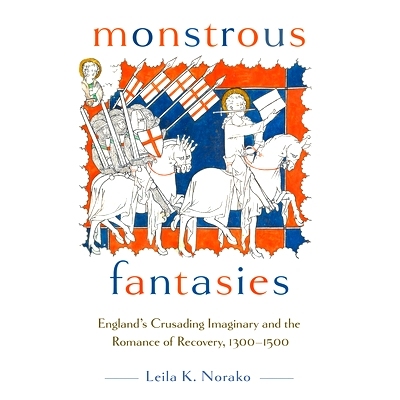 预订 Monstrous Fantasies: England’s Crusading Imaginary and the Romance of Recovery, 1300-1500 可怕的幻想: 978150177631