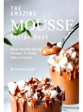 预订 The Amazing Mousse Recipe Book: Many Mouthwatering Mousses to Easily Make at Home: 9781693266539
