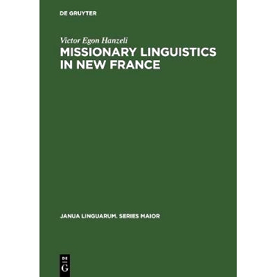 预订 Missionary Linguistics in New France: A Study of Seventeenth- and Eighteenth-Century Descriptions of American India