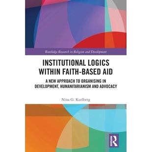 预订 Institutional Logics within Faith-Based Aid: A New Approach to Organising in Development, Humanitarianism and Advoc