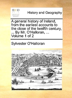 预订 A General History of Ireland, from the Earliest Accounts to the Close of the Twelfth Century, ... by Mr. O’Hallora
