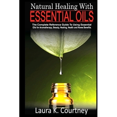 预订 Natural Healing With Essential Oils: The Complete Reference Guide To Using Essential Oils For Aromatherapy, Beauty,