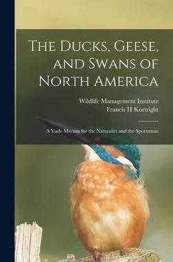 [预订]The Ducks, Geese, and Swans of North America; a Vade Mecum for the Naturalist and the Sportsman 9781017744552