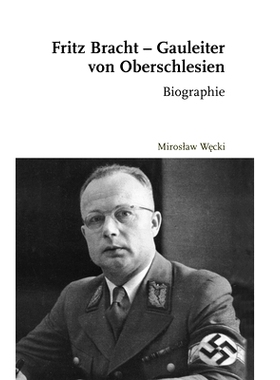 预订 Fritz Bracht - Gauleiter von Oberschlesien: Biographie. Übersetzt von David Skrabania 弗里茨-布拉希特--上西里西亚