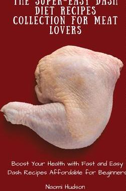 [预订]The Super-Easy Dash Diet Recipes Collection for Meat Lovers: Boost Your Health with Fast and Easy Da 9781802690941