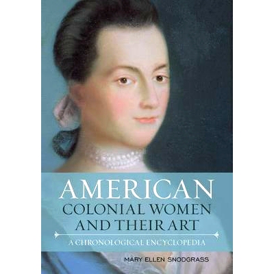 预订 American Colonial Women and Their Art: A Chronological Encyclopedia 美国殖民地妇女及其艺术：时代百科全书: 978144227
