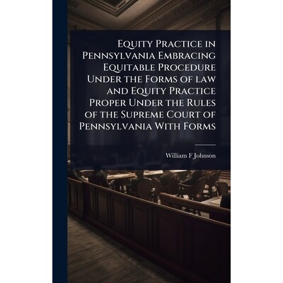 预订 Equity Practice in Pennsylvania Embracing Equitable Procedure Under the Forms of law and Equity Practice Proper Und