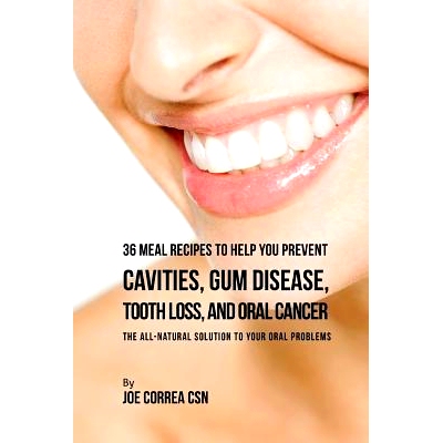 预订 36 Meal Recipes to Help You Prevent Cavities, Gum Disease, Tooth Loss, and Oral: The All-Natural Solution to Your O