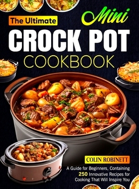预订 The Ultimate Mini Crock Pot Cookbook: A Guide for Beginners, Containing 250 Innovative Recipes for Cooking That Wil