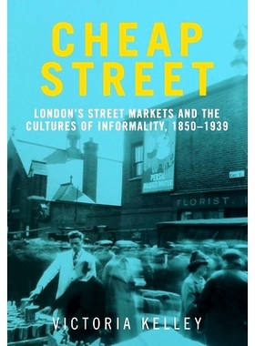 预订 Cheap Street: London’s Street Markets and the Cultures of Informality, C.1850-1939 便宜街: 9780719099229