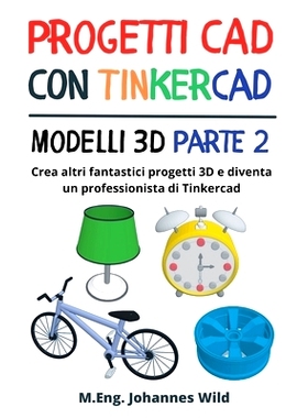 预订 Progetti CAD con Tinkercad Modelli 3D Parte 2: Crea altri fantastici progetti 3D e diventa un professionista di Tin