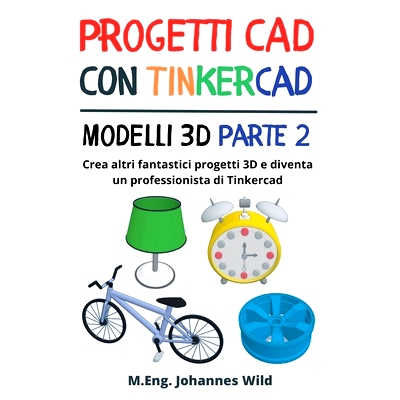 预订 Progetti CAD con Tinkercad Modelli 3D Parte 2: Crea altri fantastici progetti 3D e diventa un professionista di Tin