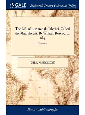 预订 The Life of Lorenzo de’ Medici, Called the Magnificent. By William Roscoe. ... of 4; Volume 1: 9781379355816