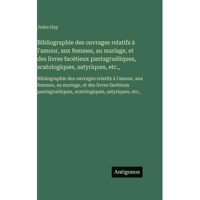 预订 Bibliographie des ouvrages relatifs à l’amour, aux femmes, au mariage, et des livres facétieux pantagruéliques,