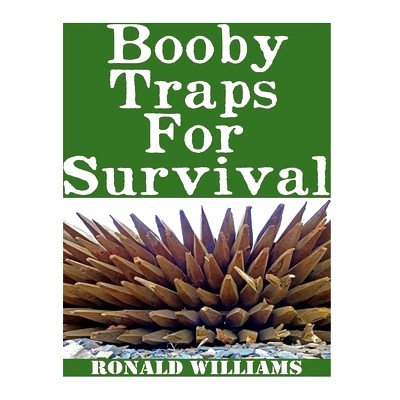 预订 Booby Traps For Survival: The Definitive Beginner’s Guide On How To Build DIY Homemade Booby Traps For Defending Y