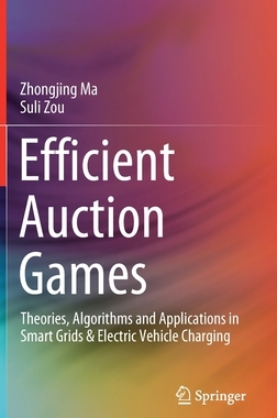 【预订】Efficient Auction Games: Theories, Algorithms and Applications in Smart Grids & Electric Vehicle Charging