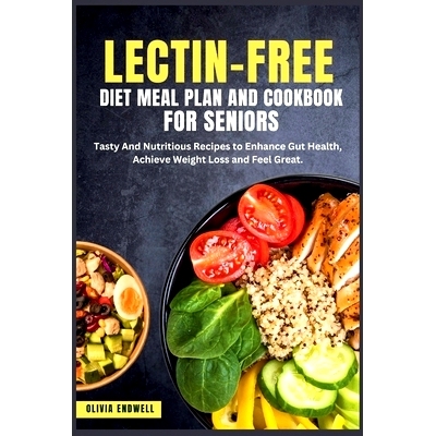 预订 Lectin-Free Diet Meal Plan and Cookbook for Seniors: Tasty And Nutritious Recipes to Enhance Gut Health, Achieve We