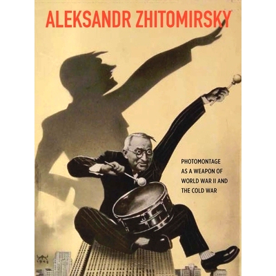 预订 Aleksandr Zhitomirsky: Photomontage as a Weapon of World War II and the Cold War 亚历山大·日托米尔斯基：作为二战与