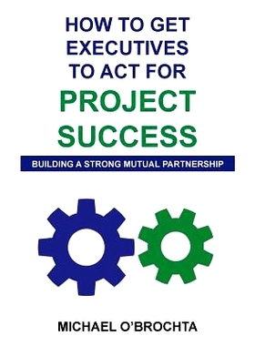 预订 How to Get Executives to ACT for Project Success: Building a Strong Mutual Partnership: 9781981283439
