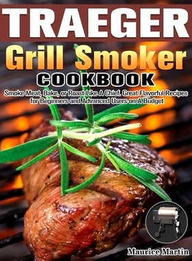 预订 Traeger Grill Smoker Cookbook: Smoke Meat, Bake, or Roast Like A Chief. Great Flavorful Recipes for Beginners and A