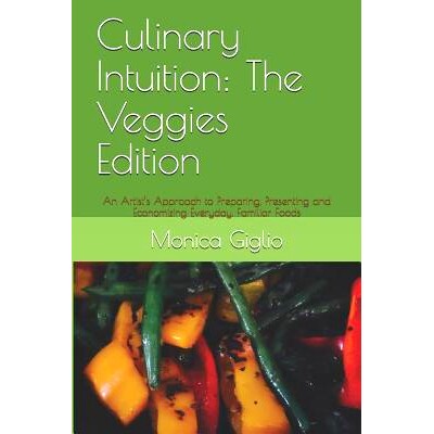 预订 Culinary Intuition: The Veggies Edition: An Artist’s Approach to Preparing, Presenting and Economizing Everyday, F