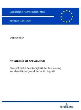 预订 «Revocatio in servitutem»: Die rechtliche Beständigkeit der Freilassung vor dem Hintergrund der «actio ingrati