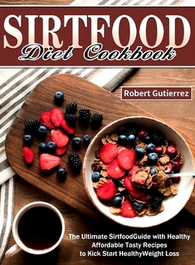 预订 Sirtfood Diet Cookbook: The Ultimate Sirtfood Guide with Healthy Affordable Tasty Recipes to Kick Start Healthy Wei