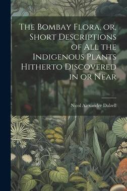 [预订]The Bombay Flora, or, Short Descriptions of all the Indigenous Plants Hitherto Discovered in or Near 9781020876141