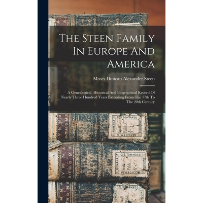 预订 The Steen Family In Europe And America: A Genealogical, Historical And Biographical Record Of Nearly Three Hundred