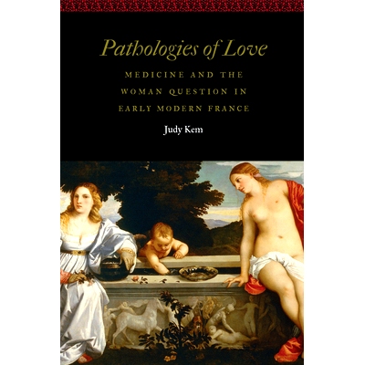 预订 Pathologies of Love: Medicine and the Woman Question in Early Modern France 爱的病态：近代法国的医学与女性问题: 978