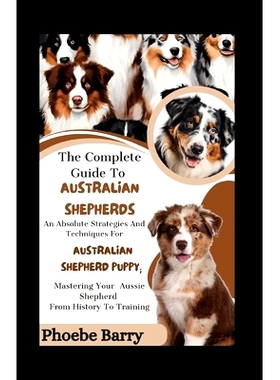 预订 The Complete Guide To Australian Shepherds: An Absolute Strategies And Techniques For Australian Shepherd Puppy; Ma