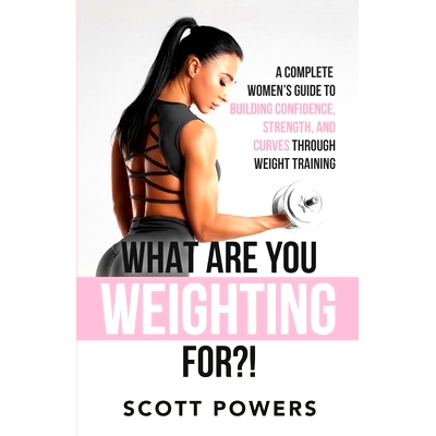 预订 What Are You Weighting For?!: A Complete Guide to Building Confidence, Strength, and Curves Through Weight Training