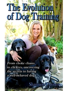 预订 Shannon Riley-Coyner The Evolution of Dog Training: From choke chains to clickers, uncovering the secrets to having