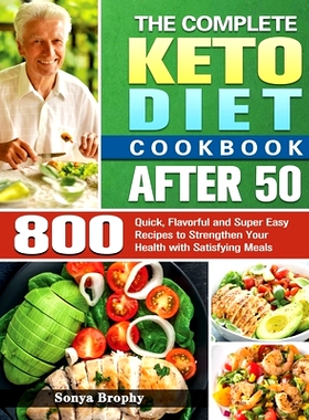 预订 The Complete Keto Diet Cookbook After 50: 800 Quick, Flavorful and Super Easy Recipes to Strengthen Your Health wit