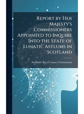 预订 Report by Her Majesty’s Commissioners Appointed to Inquire Into the State of Lunatic Asylums in Scotland: 97810240