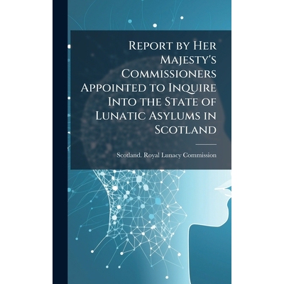 预订 Report by Her Majesty’s Commissioners Appointed to Inquire Into the State of Lunatic Asylums in Scotland: 97810240