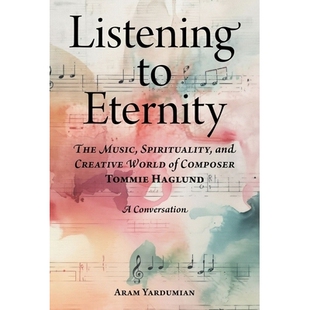 预订 Listening to Eternity: The Music, Spirituality, and Creative World of Composer Tommie Haglund 倾听永恒：作曲家汤米