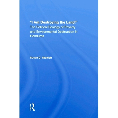 预订 I Am Destroying The Land!: The Political Ecology Of Poverty And Environmental Destruction In Honduras 我在毁灭大地