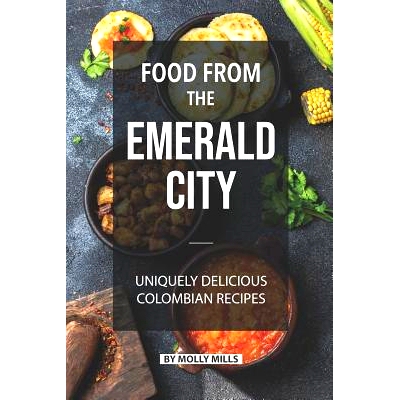 预订 Food from the Emerald City: Uniquely Delicious Colombian Recipes: 9781072124511