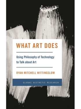 预订 What Art Does: Using Philosophy of Technology to Talk about Art 艺术做什么：用技术哲学谈艺术: 9781538167328