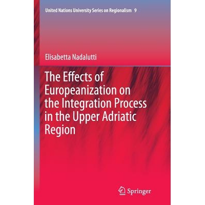 预订 The Effects of Europeanization on the Integration Process in the Upper Adriatic Region: 9783319378916