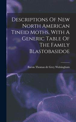 [预订]Descriptions Of New North American Tineid Moths, With A Generic Table Of The Family Blastobasidoe 9781017819007