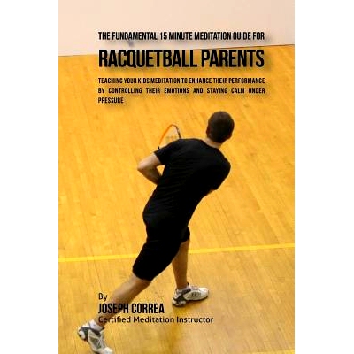 预订 The Fundamental 15 Minute Meditation Guide for Racquetball Parents: Teaching Your Kids Meditation to Enhance Their