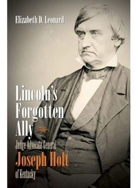 预订 Lincoln’s Forgotten Ally: Judge Advocate General Joseph Holt of Kentucky 林肯被遗忘的同盟：肯塔基州军法署署长约瑟