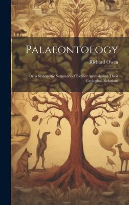 [预订]Palaeontology: Or, a Systematic Summary of Extinct Animals and Their Geological Relations 9781020722554