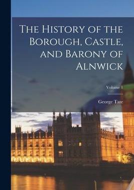 [预订]The History of the Borough, Castle, and Barony of Alnwick; Volume 1 9781016261470